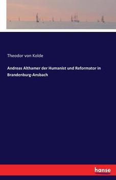 Andreas Althamer Der Humanist Und Reformator in Brandenburg-Ansbach