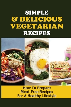 Paperback Simple & Delicious Vegetarian Recipes: How To Prepare Meat-Free Recipes For A Healthy Lifestyle: What Dips Are Vegetarian Book