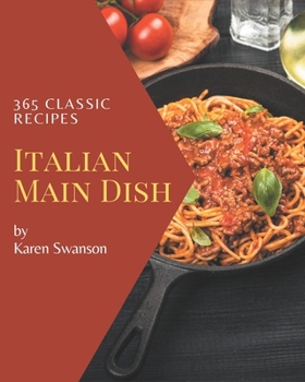 Paperback 365 Classic Italian Main Dish Recipes: Explore Italian Main Dish Cookbook NOW! Book