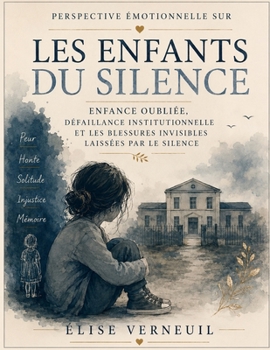 Perspective émotionnelle sur Les enfants du silence: Enfance oubliée, défaillance institutionnelle et les blessures invisibles laissées par le silence (French Edition)