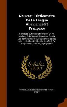 Hardcover Nouveau Dictionnaire De La Langue Allemande Et Françoise: Composé Sur Les Dictionnaires De M. Adelung Et De L'acad. Françoise Enrichi Des Termes Propr Book