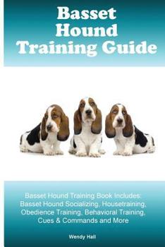 Paperback Basset Hound Training Guide Basset Hound Training Book Includes: Basset Hound Socializing, Housetraining, Obedience Training, Behavioral Training, Cue Book