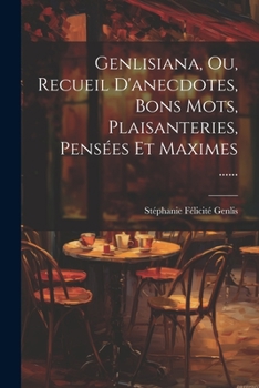 Paperback Genlisiana, Ou, Recueil D'anecdotes, Bons Mots, Plaisanteries, Pensées Et Maximes ...... [French] Book