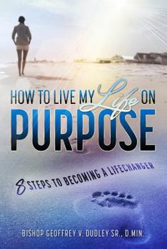 Paperback How to Live My Life on Purpose: 8 Steps to Becoming a LifeChanger Book