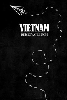 Reisetagebuch Vietnam: Reisejournal für den Urlaub - inkl. Packliste | Erinnerungsbuch für Sehenswürdigkeiten & Ausflüge | Notizbuch als Geschenk, Abschiedsgeschenk (German Edition)