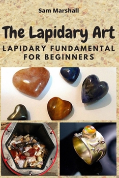 Paperback The Lapidary Art: Lapidary Fundamental for Beginners Book