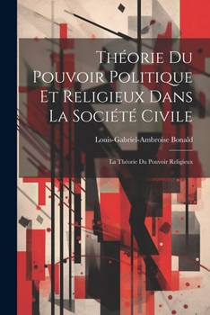 Paperback Théorie Du Pouvoir Politique Et Religieux Dans La Société Civile: La Théorie Du Pouvoir Religieux [French] Book