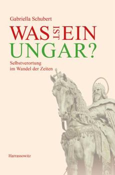 Hardcover Was Ist Ein Ungar?: Selbstverortung Im Wandel Der Zeiten [German] Book