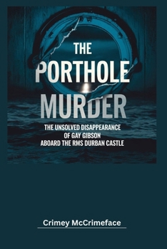 The Porthole Murder: The Unsolved Disappearance of Gay Gibson Aboard the RMS Durban Castle (The Crime Reporter)