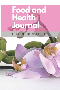 Food and Health Journal/Food Diary/Fitness Journal Notebook (Life is Beautiful): Record Eating, Plan Meals, Food Journal and Activity Tracker (111 Pages, 6 x 9)
