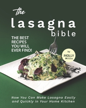 Paperback The Lasagna Bible: The Best Recipes You Will Ever Find! - Now You Can Make Lasagna Easily and Quickly in Your Home Kitchen Book
