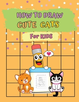 Paperback How To Draw Cute Cats For Kids: Learn To Draw For Kids Using The Grid Method Activity Book For Kids To Learn How To Draw Cute Cats Drawing Book For Kids Ages 5+ Book