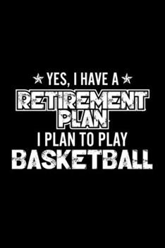 Yes, I Have A Retirement Plan I Plan To Play Basketball: Lined Journal, 120 Pages, 6x9 Sizes, Gift For Basketball Lover Retired Grandpa Funny Basketball Sports Notebook