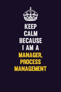 Paperback Keep Calm Because I Am A Manager, Process Management: Motivational and inspirational career blank lined gift notebook with matte finish Book