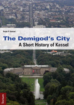 Paperback The Demigod's City: A Short History of Kassel Book