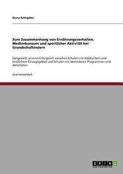 Paperback Zum Zusammenhang von Ernährungsverhalten, Medienkonsum und sportlicher Aktivität bei Grundschulkindern: Dargestellt an einem Vergleich zwischen Schule [German] Book