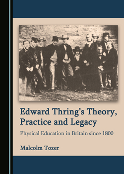 Hardcover Edward Thringâ (Tm)S Theory, Practice and Legacy: Physical Education in Britain Since 1800 Book