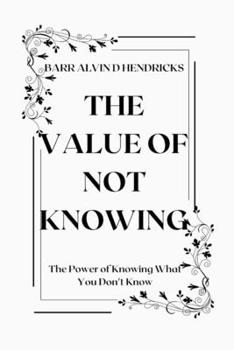 Paperback The Value of Not Knowing: The Power of Knowing What You Don't Know Book
