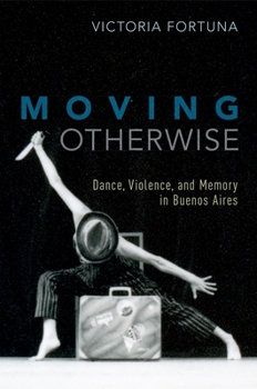 Paperback Moving Otherwise: Dance, Violence, and Memory in Buenos Aires Book
