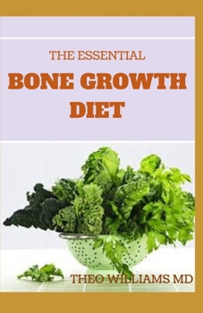 Paperback The Essential Bone Growth Diet: Growing Your Bone Effectively In An Healthy Manner Using Diet Book
