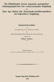 Die Dampfungen Zweier Kapazitiv Gekoppelter Schwingungskreise Bei Vorherrschender Kopplung Und Uber Das Ziehen Des Zwischenkreisrohrensenders Bei Kapazitiver Kopplung