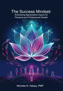 Paperback The Success Mindset: Embracing Appreciative Inquiry for Personal and Professional Growth Book