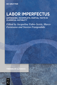 Hardcover Labor Imperfectus: Unfinished, Incomplete, Partial Texts in Classical Antiquity Book