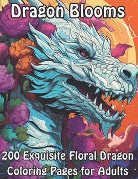 Paperback Dragon Blooms: 200 Exquisite Floral Dragon Coloring Pages for Adults Book