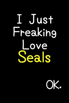 Paperback I Just Freaking Love Seals Ok.: Journal (Diary, Notebook) Funny Animal Gift For Seal Lovers Book