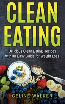 Paperback Clean Eating: Delicious Clean Eating Recipes with an Easy Guide for Weight Loss Book