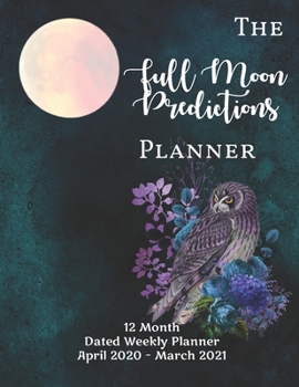 The Full Moon Predictions Planner, for the Zodiac Year April 2020 - March 2021: dated, yearly Astrology and Lunar planning calendar with quotes and notes; 1 page per week spread; Teal Cover with Owl