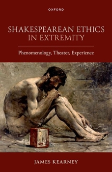 Hardcover Shakespearean Ethics in Extremity: Phenomenology, Theater, Experience Book