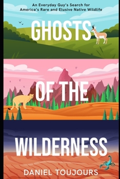 Ghosts of the Wilderness: An Everyday Guy’s Search for America’s Rare and Elusive Wildlife