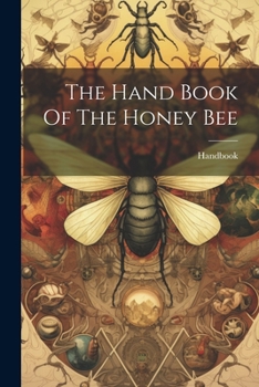 Paperback The Hand Book Of The Honey Bee Book