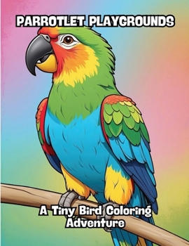 Paperback Parrotlet Playgrounds: A Tiny Bird Coloring Adventure Book