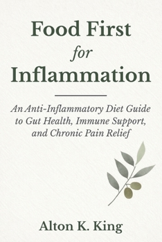 Food First for Inflammation: An Anti -Inflammatory Diet Guide to Gut Health, Immune Support, and Chronic Pain Relief