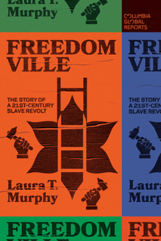 Freedomville : The Story of a 21st-Century Slave Revolt - Book  of the Columbia Global Reports