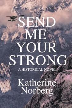 Paperback Send Me Your Strong: A Historical Novel Set In Alaska Book