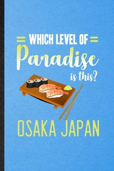 Which Level of Paradise Is This Osaka Japan: Funny Blank Lined Japan Tourist Notebook/ Journal, Graduation Appreciation Gratitude Thank You Souvenir Gag Gift, Fashionable Graphic 110 Pages