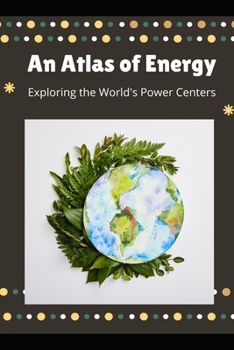 Paperback An Atlas of Energy: Exploring the World's Power Centers Book