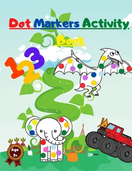 Dot Markers Activity Book: with Mighty Trucks Dinosaurs Animals and Numbers