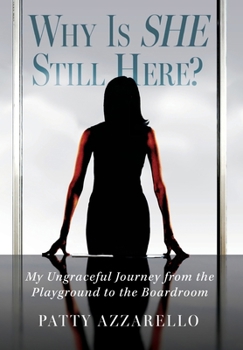 Why Is SHE Still Here? My Ungraceful Journey from the Playground to the Boardroom