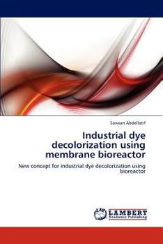 Industrial dye decolorization using membrane bioreactor: New concept for industrial dye decolorization using bioreactor