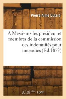 A Messieurs les président et membres de la commission des indemnités pour incendies