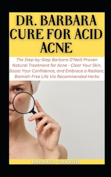 Paperback Dr Barbara Cure for Acne: The Concise Barbara O'Neill Approved Natural Treatment for Acne - Clear Your Skin, Boost Your Confidence, and Embrace Book