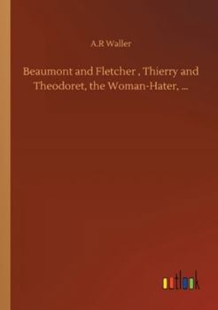 Paperback Beaumont and Fletcher, Thierry and Theodoret, the Woman-Hater, ... Book