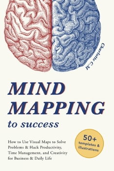 Paperback Mind Mapping to Success: How to Use Visual Maps to Solve Problems & Hack Productivity, Time Management, and Creativity for Business & Daily Life Book