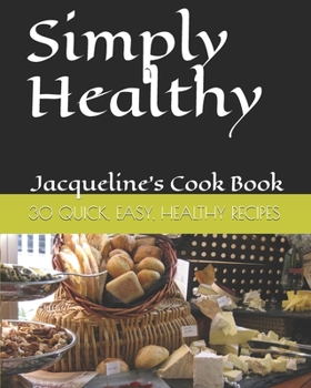 Paperback Simply Healthy: 30 Quick And Easy Healthy Recipes, Jacqueline's Cook Book