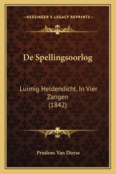 Paperback De Spellingsoorlog: Luimig Heldendicht, In Vier Zangen (1842) [Dutch] Book