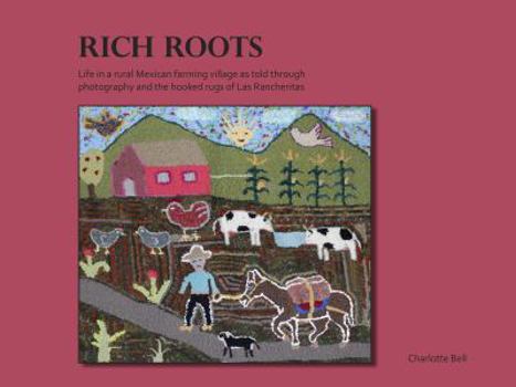 Flexibound Rich Roots, Life in a rural Mexican farming village as told through photography and the hooked rugs of Las Rancheritas Book